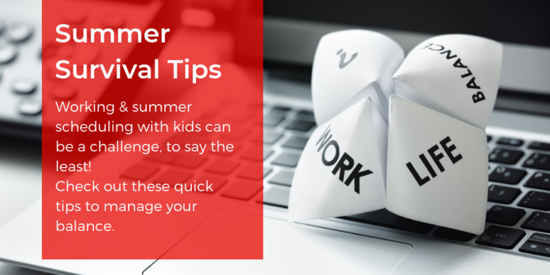 Summer Survival Tips. Check out these quick tips to manage your balance between work and kids.